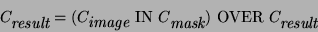 \begin{displaymath}
C_\textit{result}= (C_\textit{image}~\textrm{IN}~C_\textit{mask})~\textrm{OVER}~C_\textit{result}
\end{displaymath}