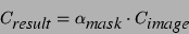 \begin{displaymath}
C_\textit{result}= \alpha_\textit{mask}\cdot C_\textit{image}
\end{displaymath}