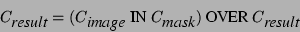 \begin{displaymath}
C_\textit{result}= (C_\textit{image}~\textrm{IN}~C_\textit{mask})~\textrm{OVER}~C_\textit{result}
\end{displaymath}